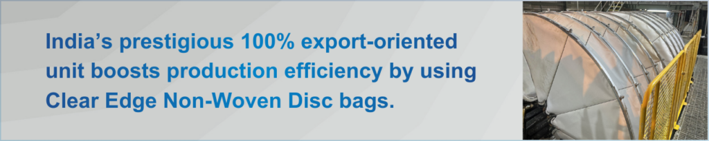 India’s prestigious 100% export-oriented unit boosts production efficiency by using Clear Edge Non-Woven Disc bags.